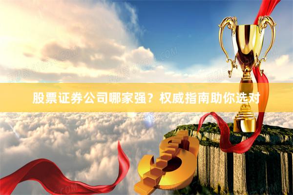 股票证券公司哪家强？权威指南助你选对