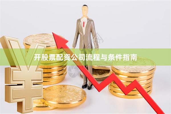 开股票配资公司流程与条件指南