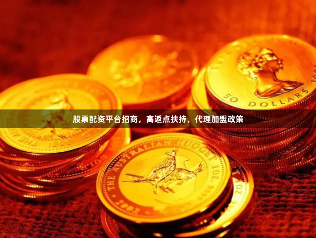 股票配资平台招商，高返点扶持，代理加盟政策