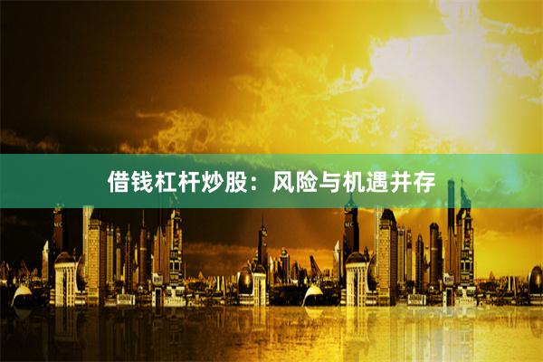 借钱杠杆炒股：风险与机遇并存