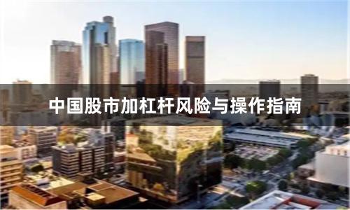 中国股市加杠杆风险与操作指南