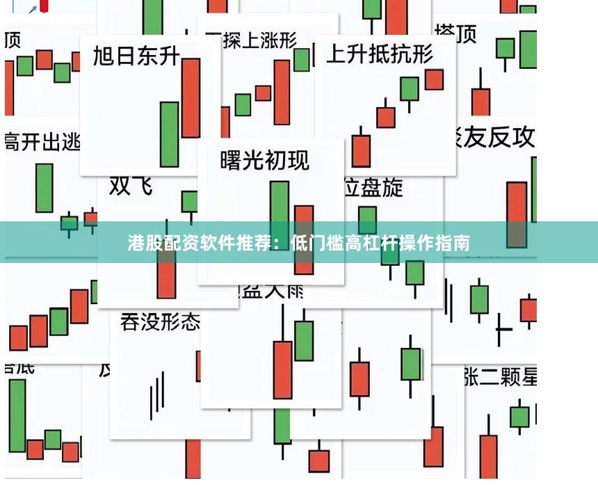 港股配资软件推荐：低门槛高杠杆操作指南
