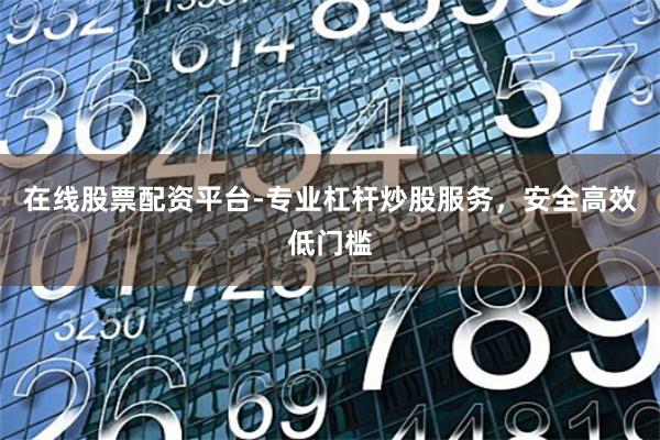 在线股票配资平台-专业杠杆炒股服务，安全高效低门槛
