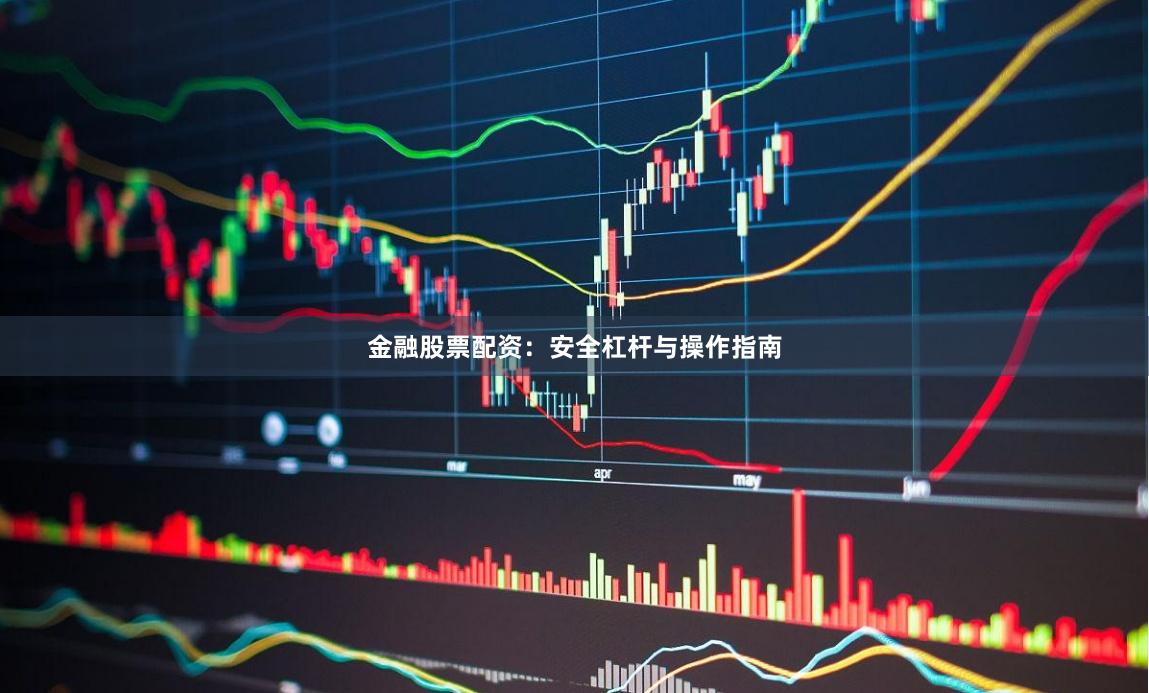 金融股票配资:安全杠杆与操作指南