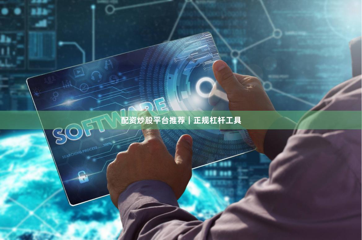 配资炒股平台推荐｜正规杠杆工具
