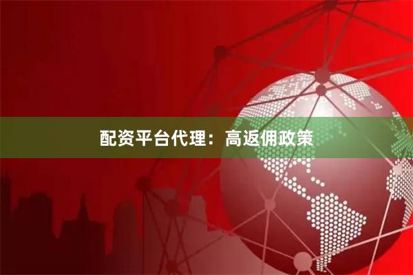 配资平台代理：高返佣政策