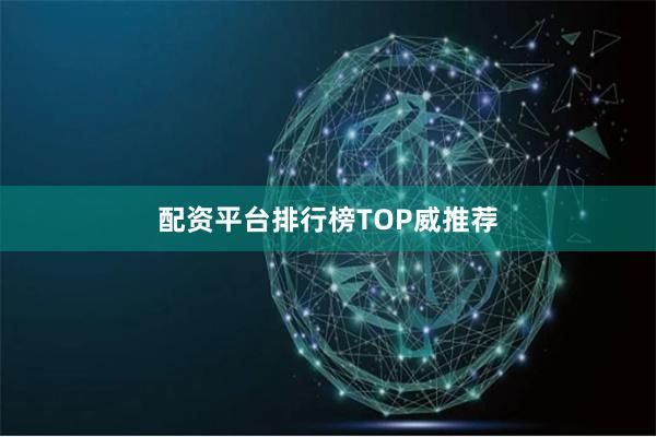 配资平台排行榜TOP威推荐