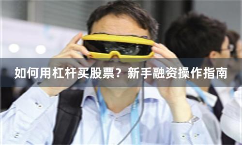 如何用杠杆买股票？新手融资操作指南