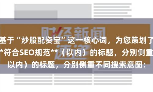 基于“炒股配资宝”这一核心词，为您策划了**不重复**且**符合SEO规范**（以内）的标题，分别侧重不同搜索意图：