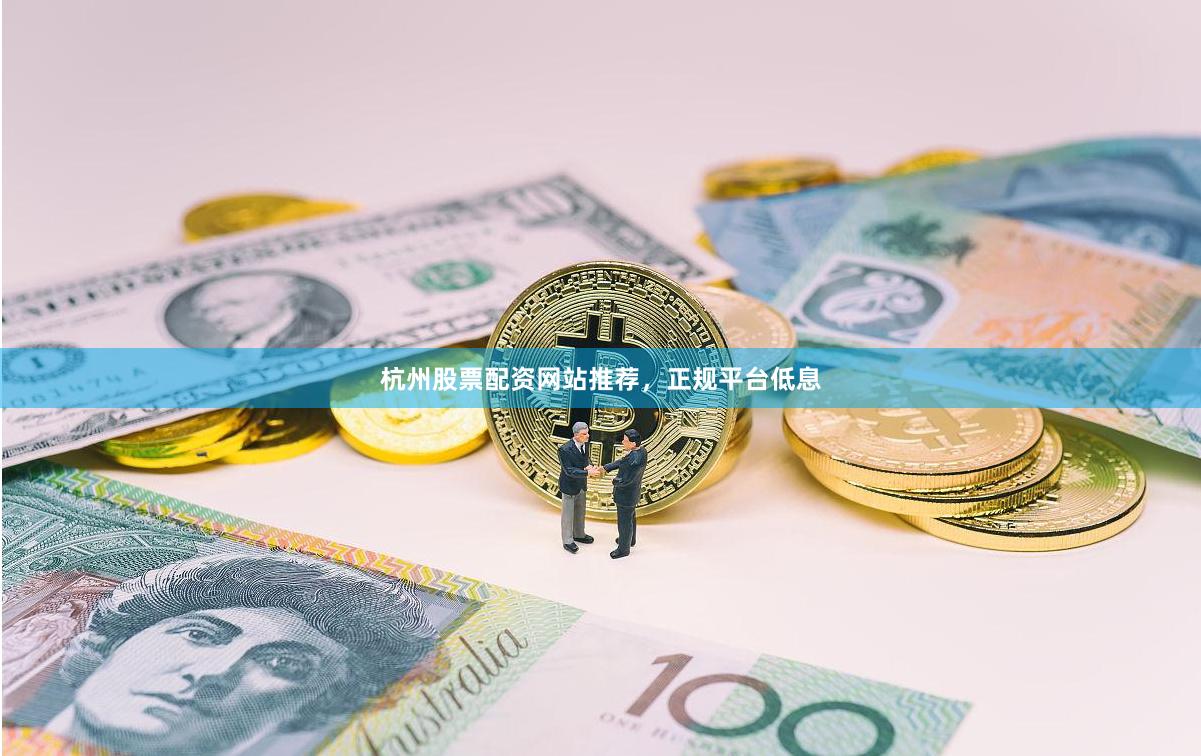 杭州股票配资网站推荐,正规平台低息